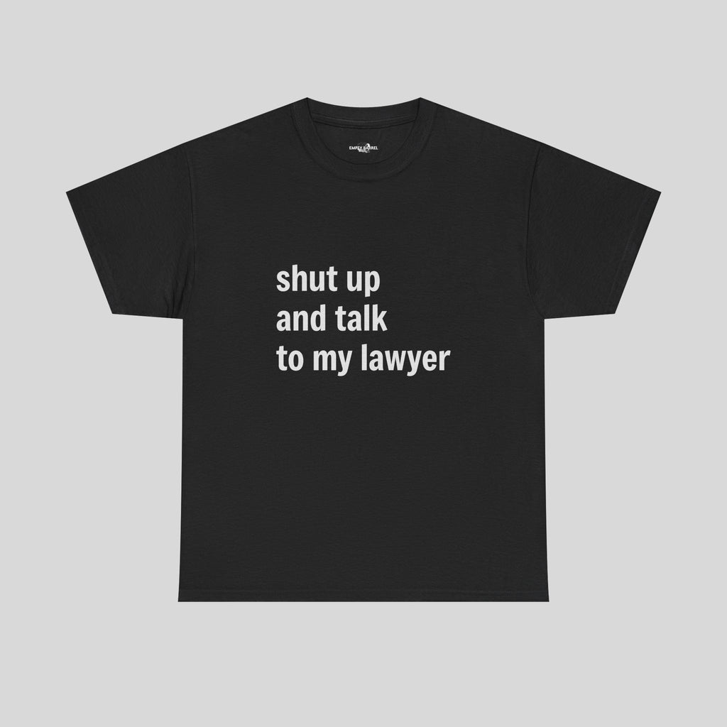 shut up and talk to my lawyer - Empty Barrel