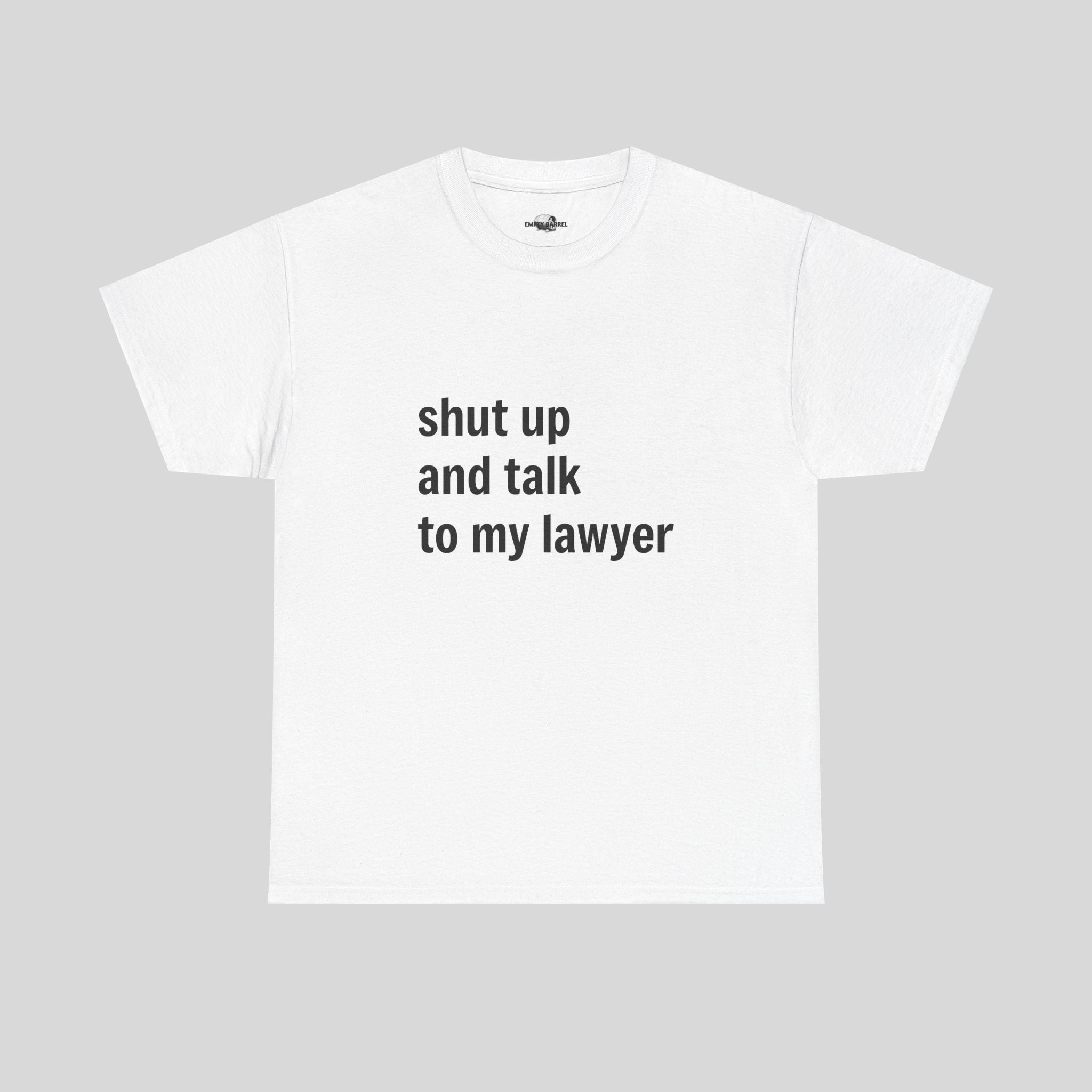 shut up and talk to my lawyer - Empty Barrel
